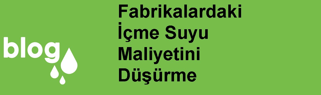 Fabrikalardaki İçme Suyu Maliyetini Düşürme.jpg (57 KB)