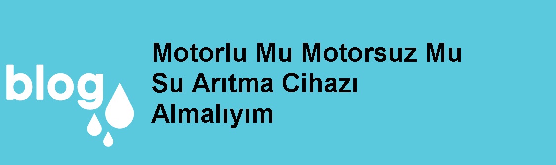 Motorlu Mu Motorsuz Mu Su Arıtma Cihazı Almalıyım.jpg (53 KB)