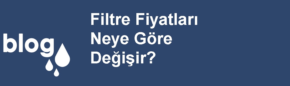 Su Arıtma Cihazı Filtre Fiyatları Neye Göre Değişir.jpg (49 KB)