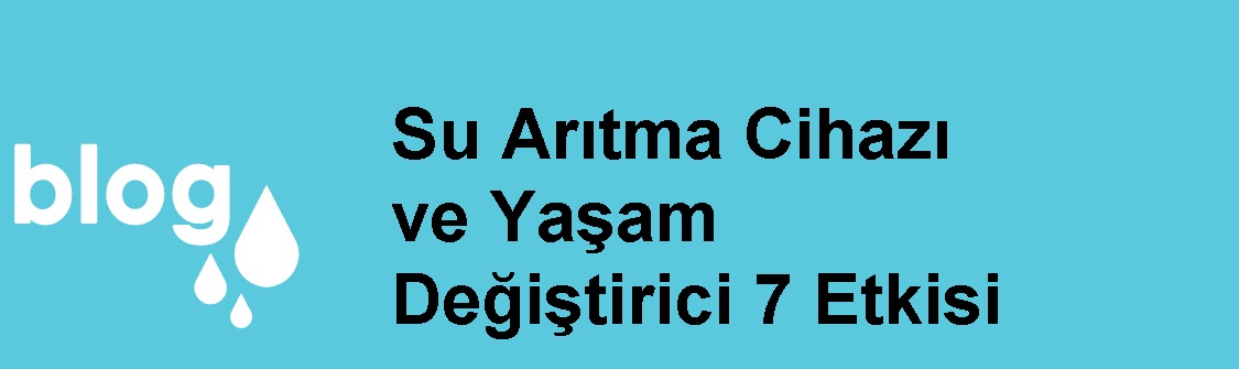 Su Arıtma Cihazı ve Yaşam Değiştirici 7 Etkisi.jpg (57 KB)